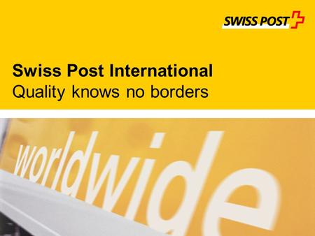 Effective Swiss Post International Quality knows no borders.