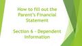 How to fill out the Parent’s Financial Statement Section 6 – Dependent Information.