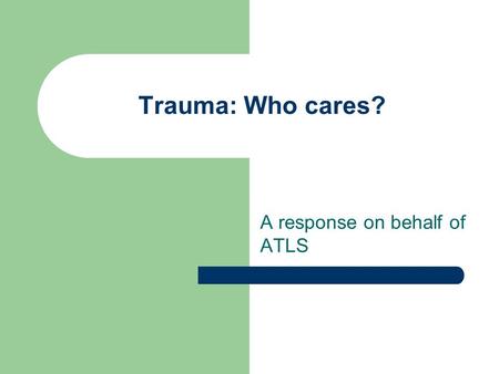 Trauma: Who cares? A response on behalf of ATLS. Patroclus is dead because: He is in the wrong place No-one has protected his airway Those looking after.