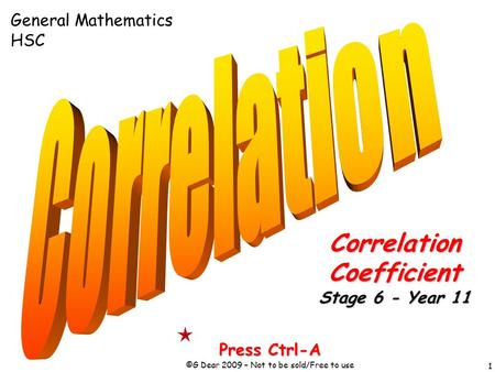 1 Press Ctrl-A ©G Dear 2009 – Not to be sold/Free to use CorrelationCoefficient Stage 6 - Year 11 General Mathematics HSC.
