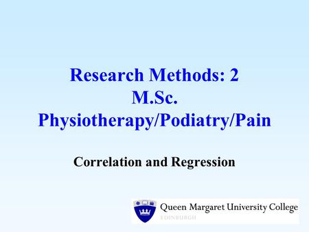 Research Methods: 2 M.Sc. Physiotherapy/Podiatry/Pain Correlation and Regression.