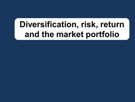 Diversification, risk, return and the market portfolio.