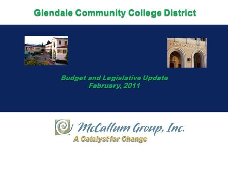 Budget and Legislative Update February, 2011 Budget and Legislative Update February, 2011 Glendale Community College District.