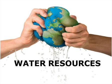 Water Resources WATER RESOURCES. Water Supply Earth is known as the Blue Planet 70 percent of the Earth is covered with water Saltwater cannot be used.