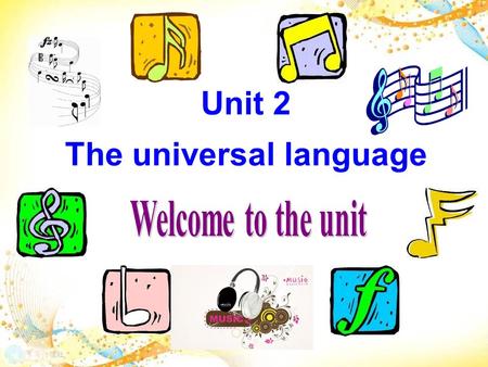 Unit 2 The universal language. Enjoy the video together! What emotions do you feel from this song? Sadness? Gratitude( 感激 )? Love? Happiness? Fear? Anger.