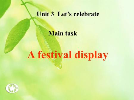 Unit 3 Let’s celebrate Main task A festival display.
