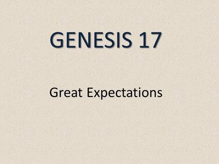 GENESIS 17 GENESIS 17 Great Expectations. 1 When Abram was ninety-nine years old, the LORD appeared to Abram and said to him, I am Almighty God; walk.