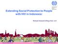 1 Decent Work for All ASIAN DECENT WORK DECADE 2006-2015 Extending Social Protection to People with HIV in Indonesia: Richard Howard & Risya Kori, ILO.