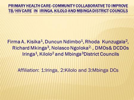 Firma A. Kisika 1, Duncun Ndimbo 1, Rhoda Kunzugala 2, Richard Mkinga 3, Nolasco Ngoloka 2,, DMOs& DCDOs Iringa 1, Kilolo 2 and Mbinga 3 District Councils.