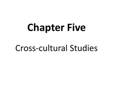 Chapter Five Cross-cultural Studies. Cross-cultural / Intercultural Refers to the meeting of two cultures or two languages across the political boundaries.