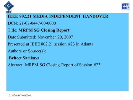 21-07-0447-00-00001 IEEE 802.21 MEDIA INDEPENDENT HANDOVER DCN: 21-07-0447-00-0000 Title: MRPM SG Closing Report Date Submitted: November 20, 2007 Presented.