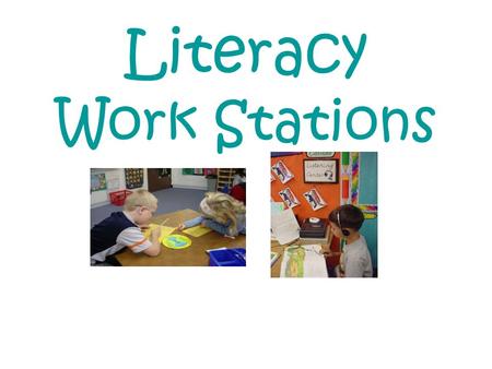 Literacy Work Stations. What is a Literacy Work Station? A literacy workstation is an area within the classroom where students work alone or interact.