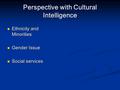 Ethnicity and Minorities Ethnicity and Minorities Gender Issue Gender Issue Social services Social services Perspective with Cultural Intelligence.