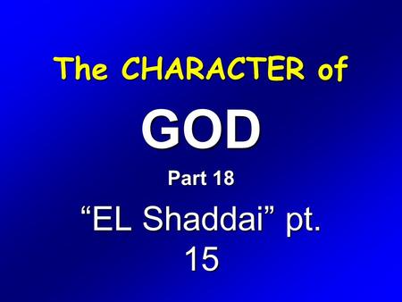 The CHARACTER of GOD Part 18 “EL Shaddai” pt. 15.