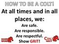 At all times and in all places, we: Are safe. Are responsible. Are respectful. Show GRIT!