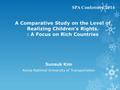 A Comparative Study on the Level of Realizing Children’s Rights. : A Focus on Rich Countries Sunsuk Kim Korea National University of Transportation SPA.