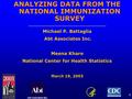 1 ANALYZING DATA FROM THE NATIONAL IMMUNIZATION SURVEY __________________________________________ Michael P. Battaglia Abt Associates Inc. Meena Khare.