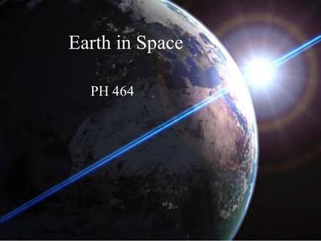 Earth in Space PH 464. 1. How does the Earth move through space? 2 major ways: rotation and revolution.