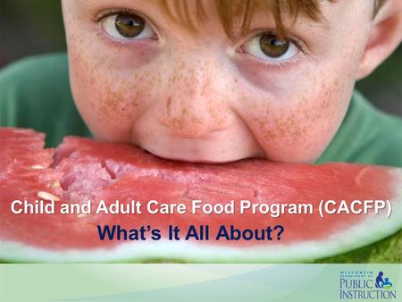 Child and Adult Care Food Program (CACFP) What’s It All About?