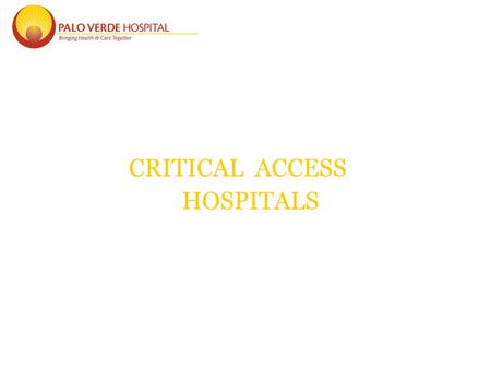 CRITICAL ACCESS HOSPITALS. Balanced Budget Act of 1997 The BBA had a severe financial impact on hospitals around the country. To help alleviate the impact.