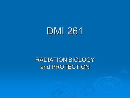 DMI 261 RADIATION BIOLOGY and PROTECTION. UNIT 1 THE ATOM  Nucleus Protons Protons Neutrons Neutrons  Shells / orbits electrons electrons.