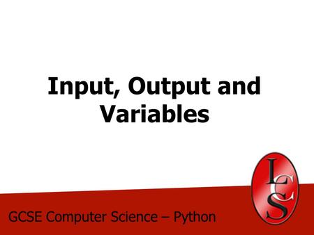 Input, Output and Variables GCSE Computer Science – Python.