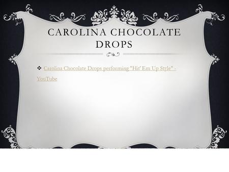 CAROLINA CHOCOLATE DROPS  Carolina Chocolate Drops performing Hit' Em Up Style - YouTube Carolina Chocolate Drops performing Hit' Em Up Style - YouTube.