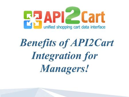 Benefits of API2Cart Integration for Managers!. If you are one on the list of those who are into e-Commerce, you have probably faced up a problem of severe.