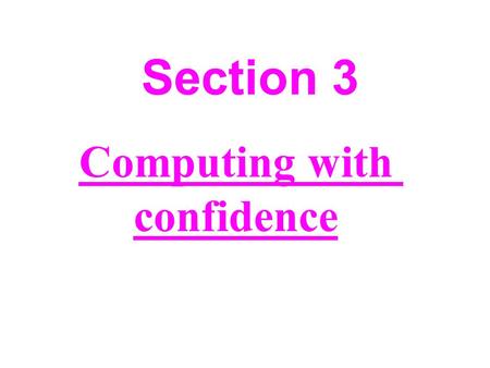 Section 3 Computing with confidence. The purpose of this section The purpose of this section is to develop your skills to achieve two goals: 1-Becoming.