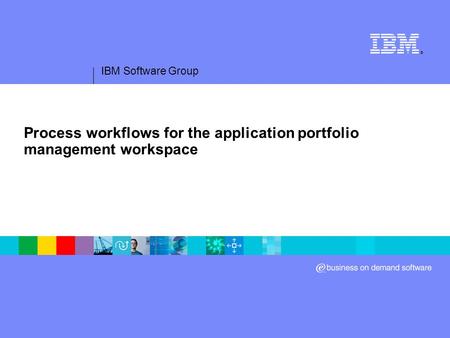 IBM Software Group ® Process workflows for the application portfolio management workspace.