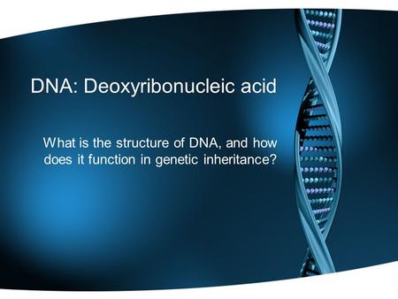 DNA: Deoxyribonucleic acid What is the structure of DNA, and how does it function in genetic inheritance?