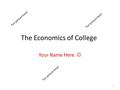 The Economics of College Your Name Here. 1 Fun picture here!