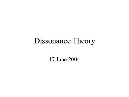 Dissonance Theory 17 June 2004. Dissonance Theory Cognitive Dissonance: –Why does initiation make us like our sorority/fraternity better? –DT can explain.