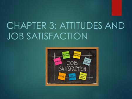 CHAPTER 3: ATTITUDES AND JOB SATISFACTION. Learning Objectives After studying this chapter, you should be able to:  Contrast the three components of.