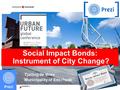 Social Impact Bonds: Instrument of City Change? Tjalling de Vries Municipality of Enschede URBAN FUTURE Global Conference Tjalling de Vries Municipality.