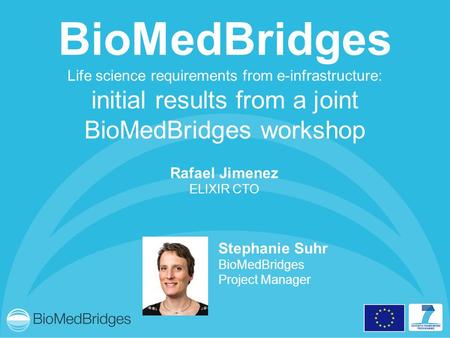 Rafael Jimenez ELIXIR CTO BioMedBridges Life science requirements from e-infrastructure: initial results from a joint BioMedBridges workshop Stephanie.