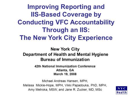 Improving Reporting and IIS-Based Coverage by Conducting VFC Accountability Through an IIS: The New York City Experience Michael Andreas Hansen, MPH, Melissa.