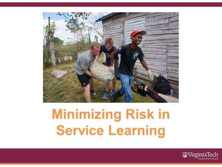 Minimizing Risk in Service Learning. This module will cover the following topics: Why Risk Management Tips for Minimizing Risk in Service Learning Communication.