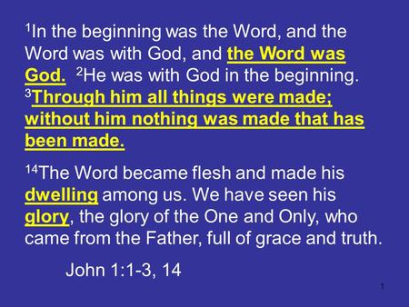 1 1 In the beginning was the Word, and the Word was with God, and the Word was God. 2 He was with God in the beginning. 3 Through him all things were made;