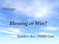 Message: Blessing or Woe? Speaker: Rev. Walter Lau.