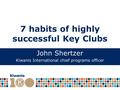 7 habits of highly successful Key Clubs John Shertzer Kiwanis International chief programs officer.