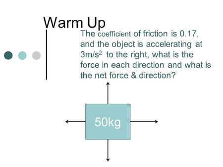Warm Up The coefficient of friction is 0.17, and the object is accelerating at 3m/s2 to the right, what is the force in each direction and what is the.