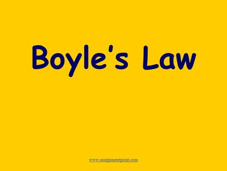 Boyle’s Law www.assignmentpoint.com. What is Boyle’s Law? Boyle’s Law is one of the laws in physics that concern the behaviour of gases When a gas is.