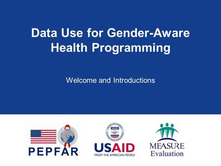 Data Use for Gender-Aware Health Programming Welcome and Introductions.