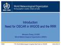 World Meteorological Organization Working together in weather, climate and water WMO OMM WMO www.wmo.int Introduction: Need for OSCAR in WIGOS and the.
