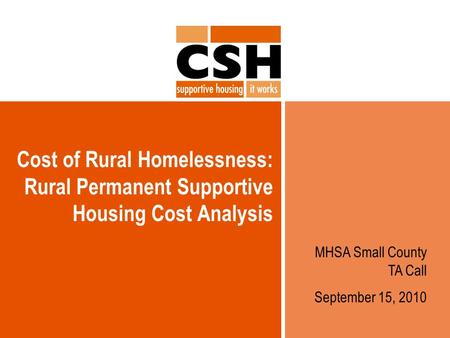 Cost of Rural Homelessness: Rural Permanent Supportive Housing Cost Analysis MHSA Small County TA Call September 15, 2010.