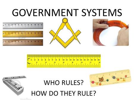 GOVERNMENT SYSTEMS WHO RULES? HOW DO THEY RULE?. *DEMOCRACY SUPREME POWER BELONGS TO THE PEOPLE; POWER USUALLY EXERTED THROUGH VOTING.