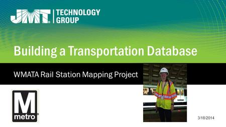Building a Transportation Database WMATA Rail Station Mapping Project 3/18/2014.
