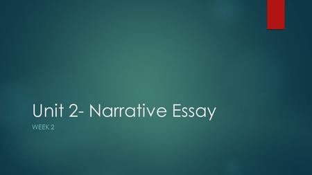 Unit 2- Narrative Essay WEEK 2. What is a Narrative Essay?  A narrative essay tells a story  Structure of a Story: - Setting - Theme - Mood - Characters.