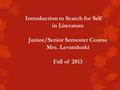 Introduction to Search for Self in Literature Junior/Senior Semester Course Mrs. Levanduski Fall of 2013.